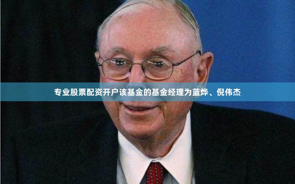 专业股票配资开户该基金的基金经理为蓝烨、倪伟杰